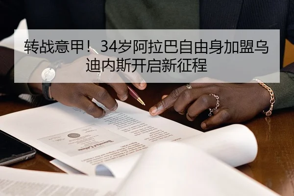 转战意甲！34岁阿拉巴自由身加盟乌迪内斯开启新征程 | bet365 sports betting